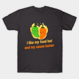 I like my food hot and my sauna hotter! T-Shirt